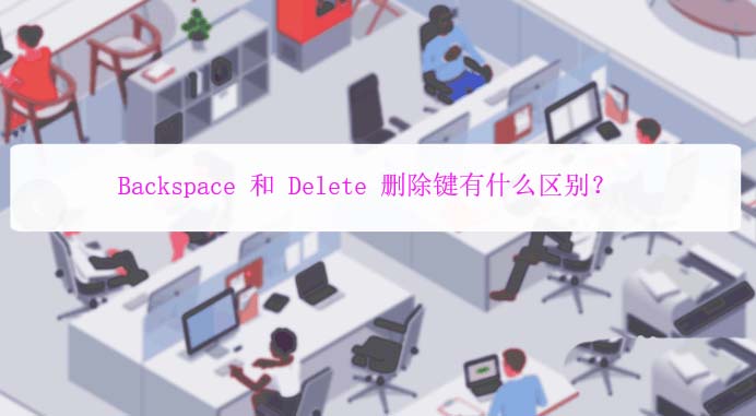 Backspace和Delete按键的相同与区别介绍