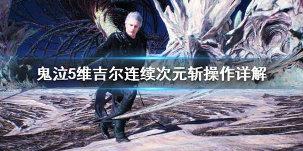 鬼泣5维吉尔连续次元斩用法攻略