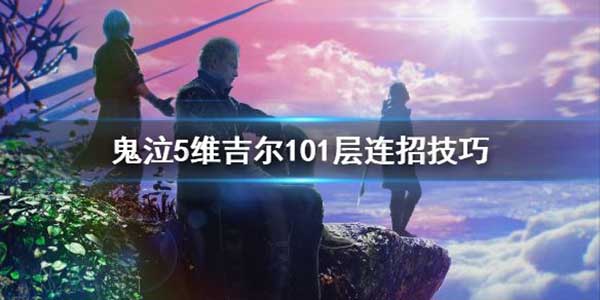 鬼泣5维吉尔101层连招玩法攻略