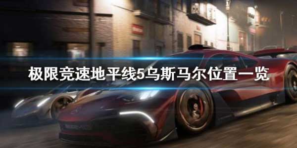 极限竞速地平线5乌斯马尔位置介绍