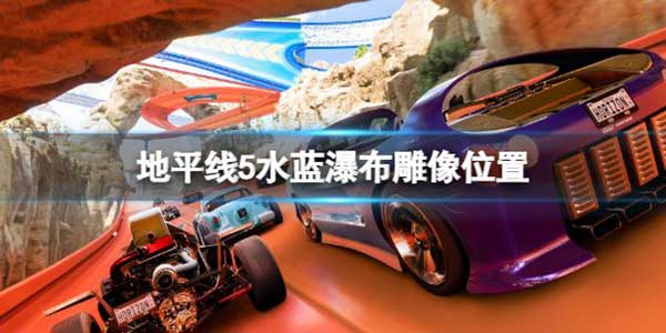 极限竞速地平线5水蓝瀑布雕像地图位置